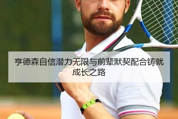 亨德森自信潜力无限与前辈默契配合铸就成长之路